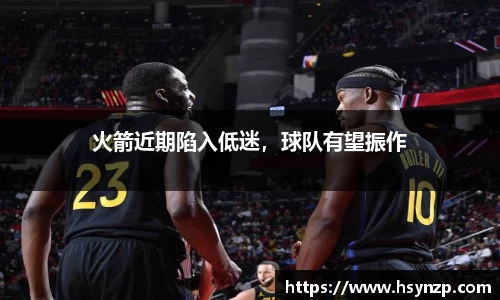 火箭近期陷入低迷，球队有望振作