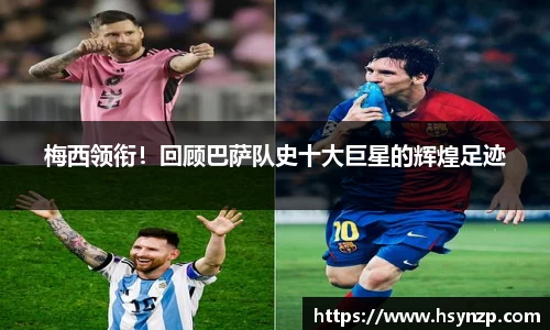 梅西领衔！回顾巴萨队史十大巨星的辉煌足迹
