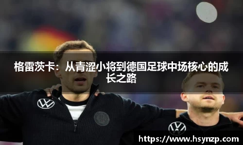 格雷茨卡：从青涩小将到德国足球中场核心的成长之路