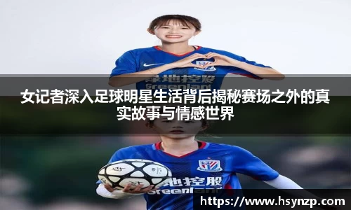女记者深入足球明星生活背后揭秘赛场之外的真实故事与情感世界